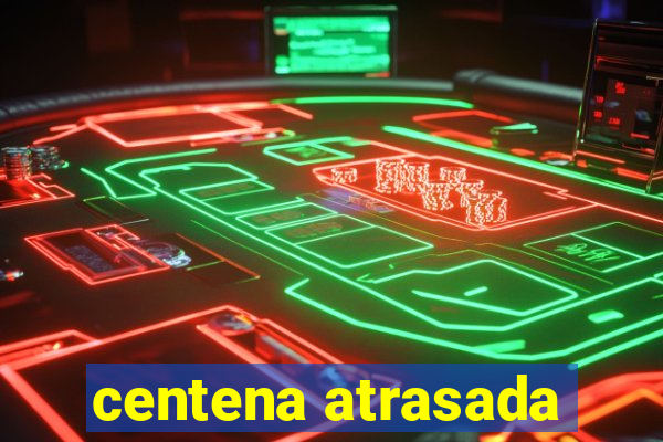 centena atrasada