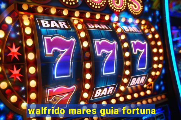 walfrido mares guia fortuna