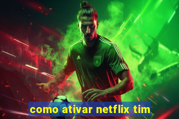 como ativar netflix tim