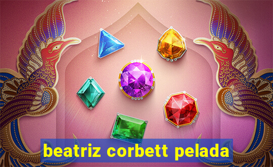 beatriz corbett pelada