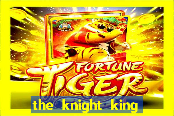 the knight king who returned with a god