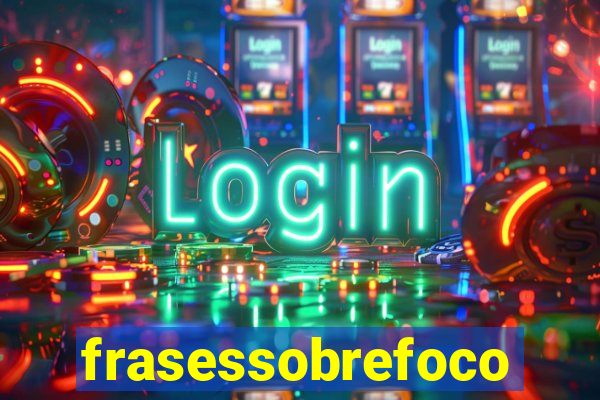 frasessobrefoco