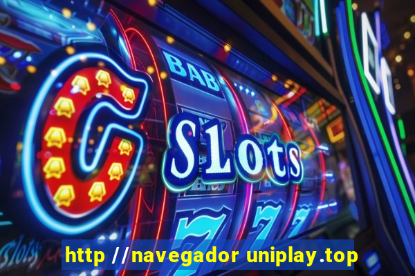http //navegador uniplay.top
