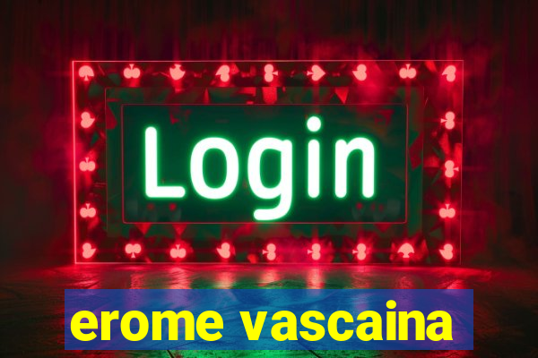erome vascaina