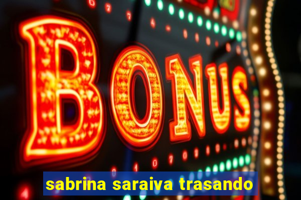 sabrina saraiva trasando