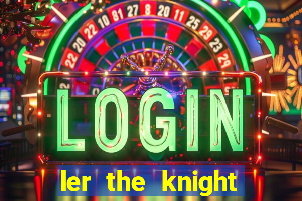 ler the knight king who returned with a god