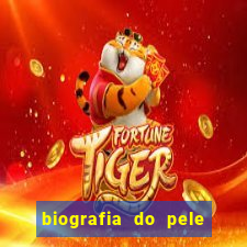 biografia do pele jogador de futebol