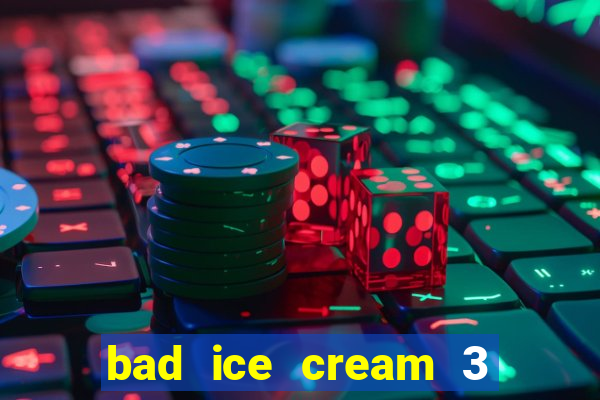 bad ice cream 3 no jogos 360