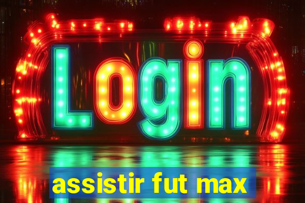 assistir fut max
