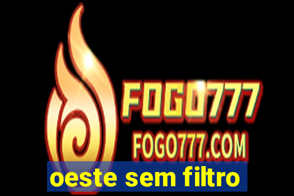 oeste sem filtro
