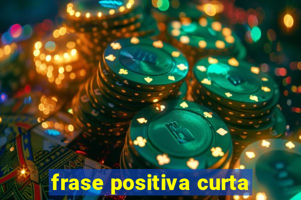 frase positiva curta