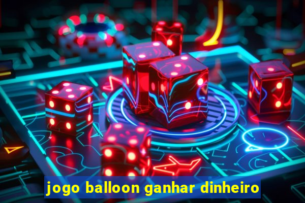 jogo balloon ganhar dinheiro