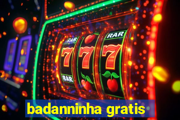 badanninha gratis