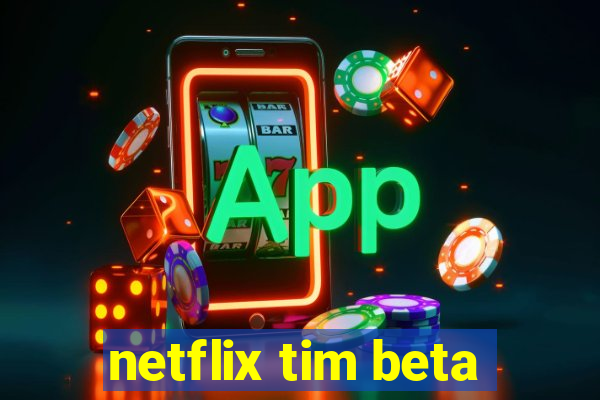 netflix tim beta