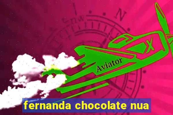 fernanda chocolate nua