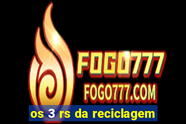 os 3 rs da reciclagem