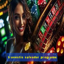 travestis salvador programa