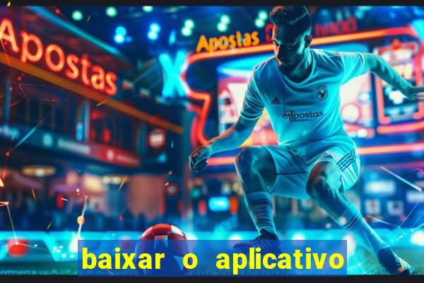baixar o aplicativo do jogo do tigrinho