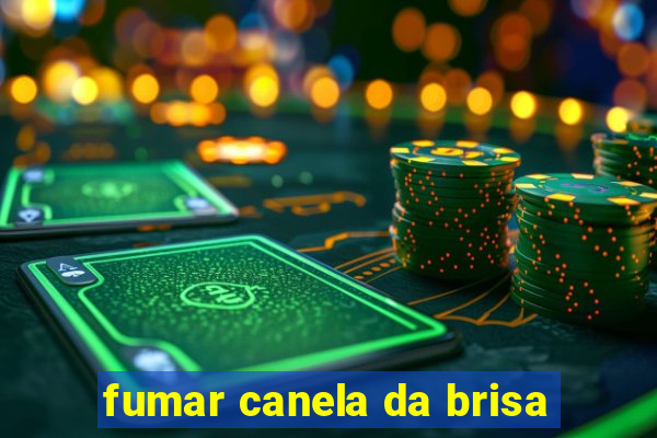 fumar canela da brisa