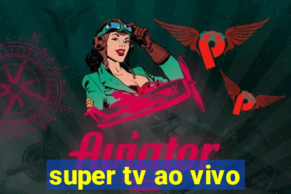 super tv ao vivo