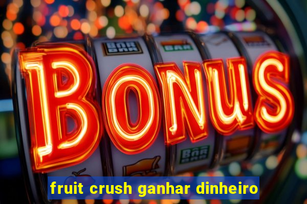 fruit crush ganhar dinheiro