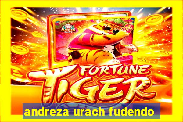 andreza urach fudendo