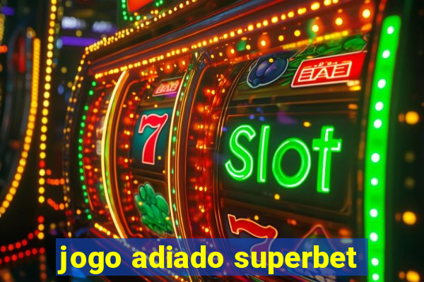 jogo adiado superbet