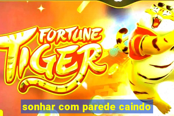 sonhar com parede caindo