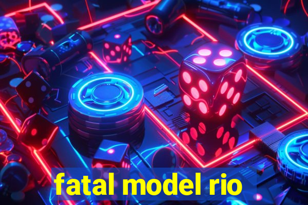 fatal model rio