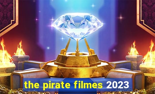 the pirate filmes 2023