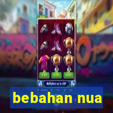 bebahan nua