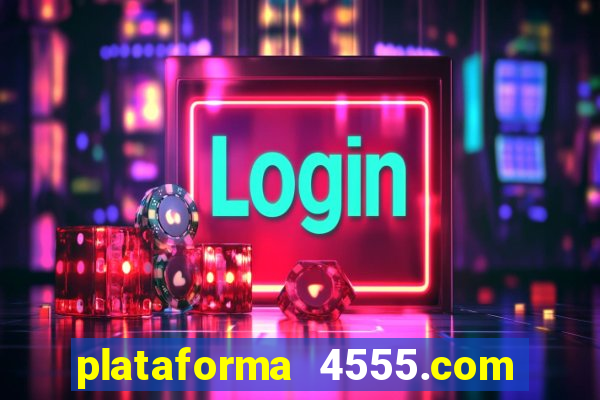 plataforma 4555.com é confiável