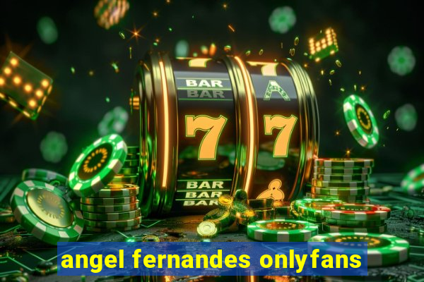 angel fernandes onlyfans