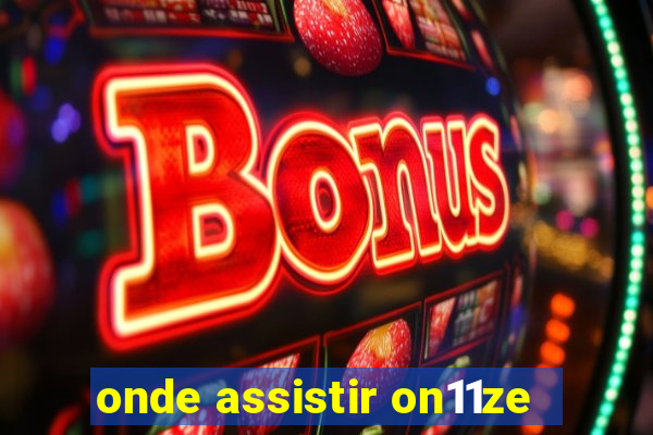 onde assistir on11ze