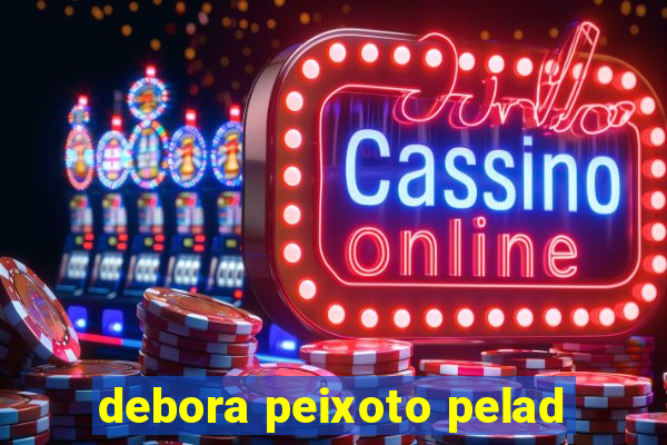 debora peixoto pelad