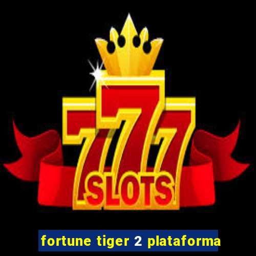 fortune tiger 2 plataforma