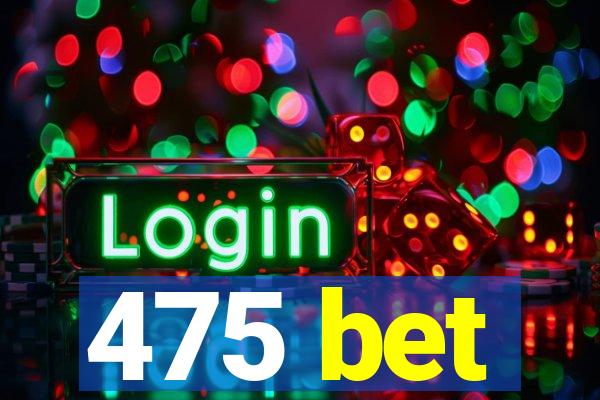 475 bet