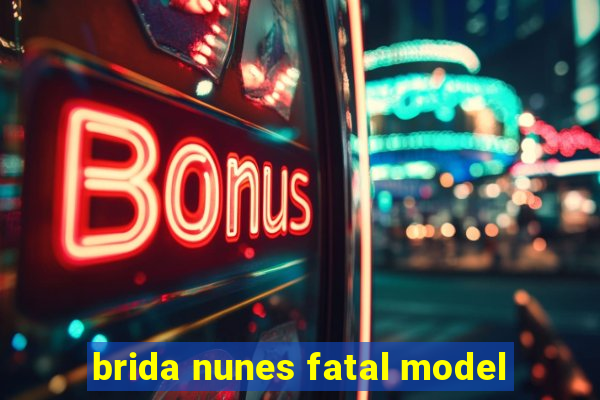 brida nunes fatal model