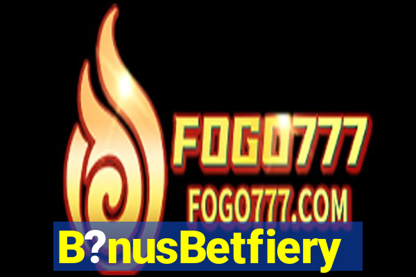 B?nusBetfiery