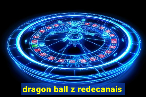 dragon ball z redecanais