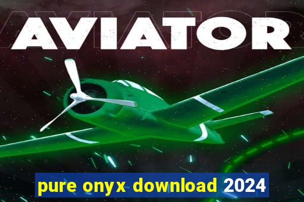 pure onyx download 2024