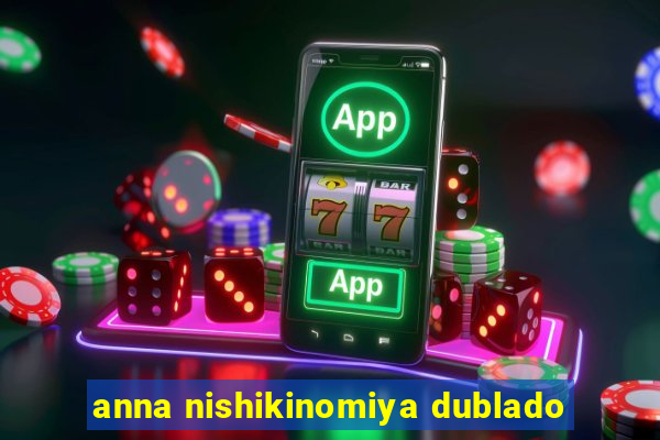 anna nishikinomiya dublado