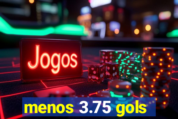 menos 3.75 gols