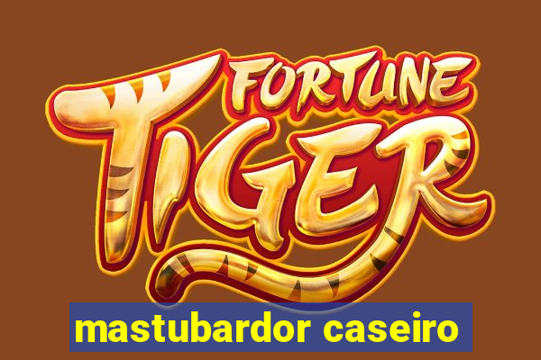 mastubardor caseiro