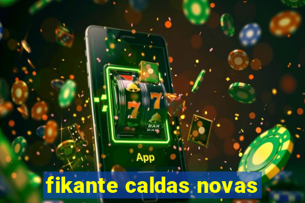 fikante caldas novas