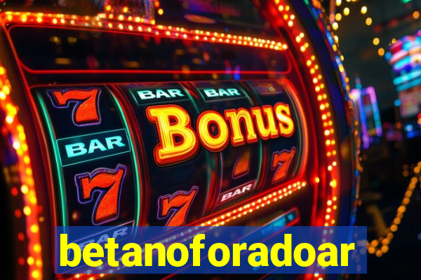 betanoforadoar
