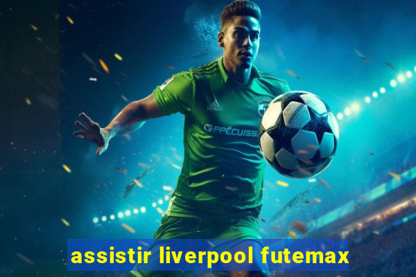 assistir liverpool futemax