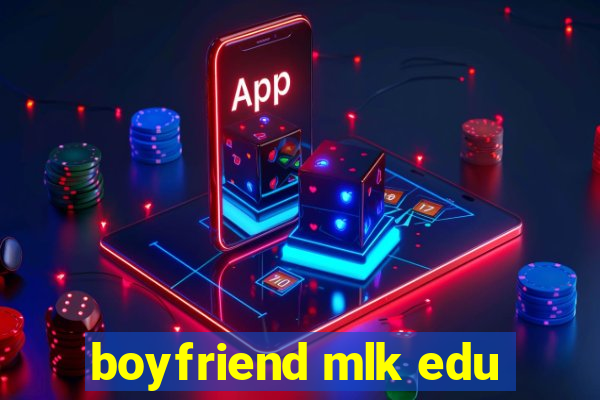 boyfriend mlk edu