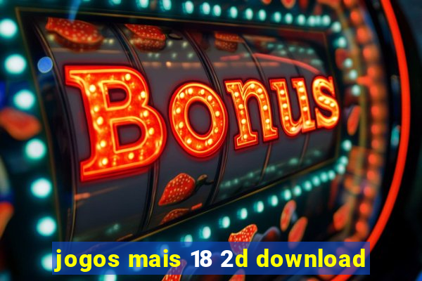 jogos mais 18 2d download