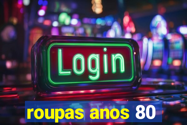roupas anos 80